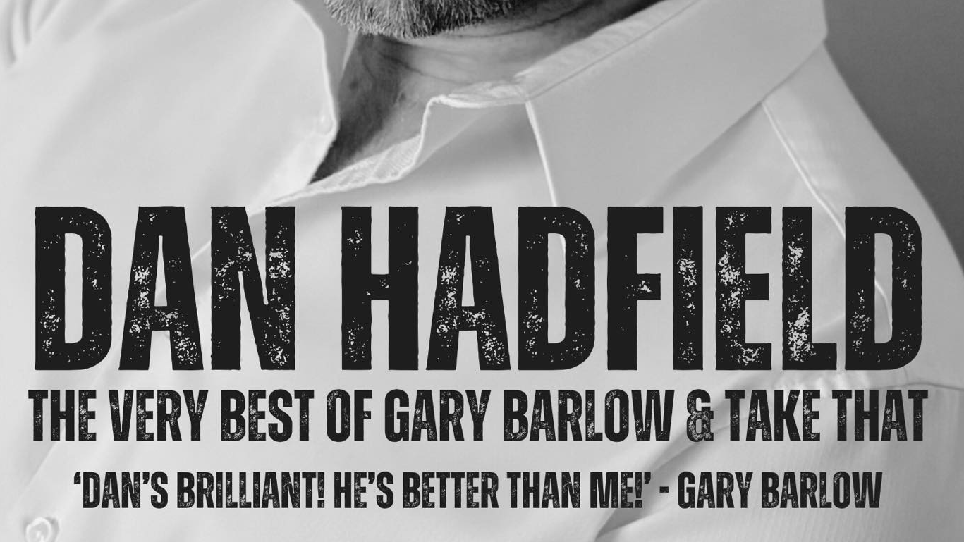 Event Details  An Evening with Dan Hadfield – The Ultimate Gary Barlow Tribute